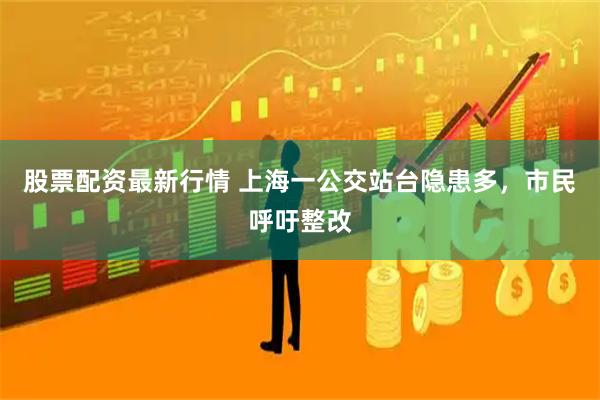 股票配资最新行情 上海一公交站台隐患多，市民呼吁整改